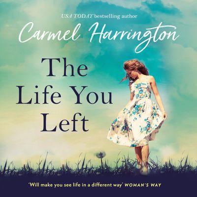 The Life You Left: Unabridged edition - Carmel Harrington, Read by Breffni Holahan