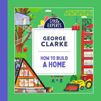 Cover image for Little Experts – How to Build a Home (Little Experts): Unabridged edition - George Clarke, Illustrated by Robert Sae-Heng, Read by George Clarke