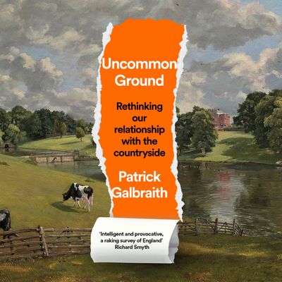 Cover image for Uncommon Ground: Rethinking our relationship with the countryside: Unabridged edition - Patrick Galbraith, Read by Patrick Galbraith