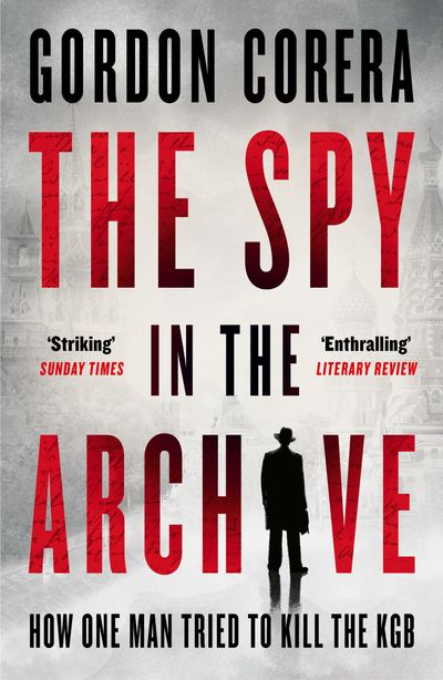 Cover image for The Spy in the Archive: How one man tried to kill the KGB - Gordon Corera
