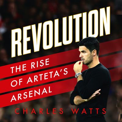 Cover image for Revolution: The Rise of Arteta’s Arsenal: Unabridged edition - Charles Watts, Read by Gavin Osborn