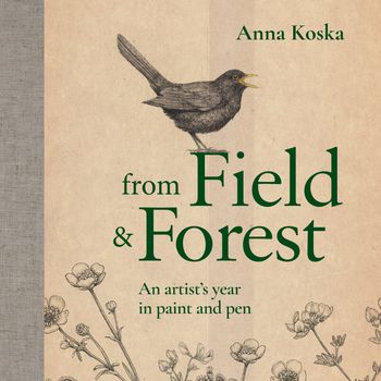 From Field & Forest: An artist's year in paint and pen: Unabridged edition - Anna Koska, Read by to be announced