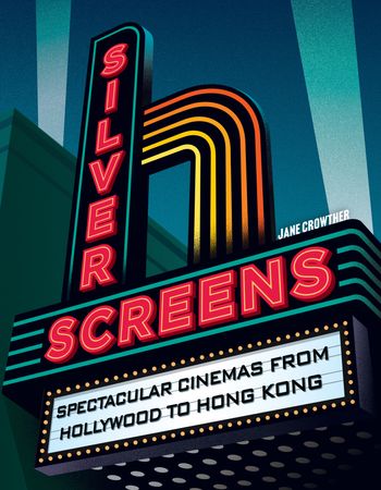 Silver Screens: Spectacular cinemas from Hollywood to Hong Kong - Jane Crowther