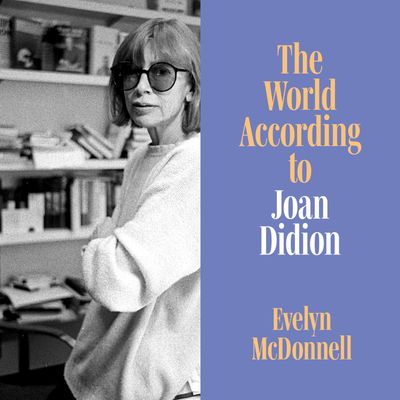 The World According to Joan Didion: Unabridged edition - Evelyn McDonnell, Read by Hillary Huber
