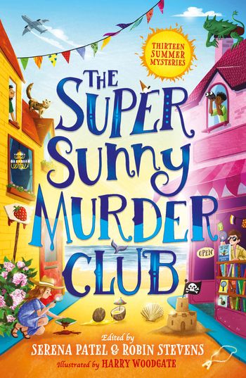 The Very Merry Murder Club - The Super Sunny Murder Club (The Very Merry Murder Club, Book 2) - Abiola Bello, Annabelle Sami, Benjamin Dean, E. L. Norry, Elle McNicoll and Robin Stevens, Illustrated by Harry Woodgate, Written by Maisie Chan, Nizrana Farook, Patrice Lawrence, Roopa Farooki, Serena Patel, Sharna Jackson and Dominique Valente, Edited by Robin Stevens and Serena Patel