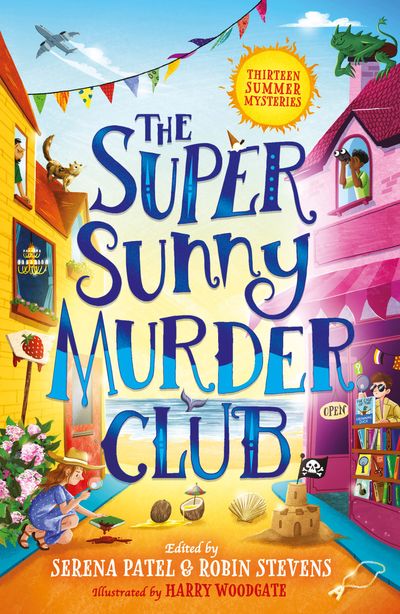 The Very Merry Murder Club - The Super Sunny Murder Club (The Very Merry Murder Club, Book 2) - Abiola Bello, Maisie Chan, Benjamin Dean, Nizrana Farook, Roopa Farooki, Sharna Jackson, Patrice Lawrence, Elle McNicoll, E.L Norry, Serena Patel, Annabelle Sami, Dominique Valente and J.T Williams, Edited by Robin Stevens and Serena Patel, Illustrated by Harry Woodgate