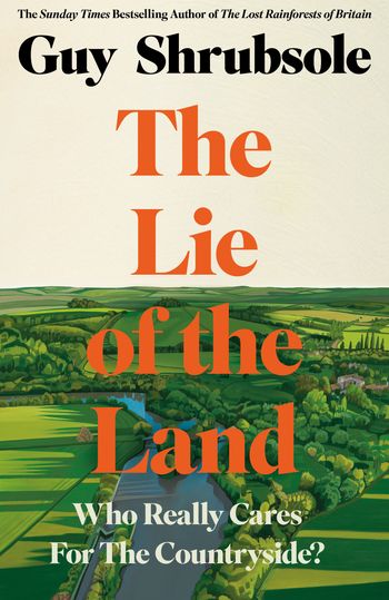 The Lie of the Land: Who Really Cares for the Countryside? - Guy Shrubsole