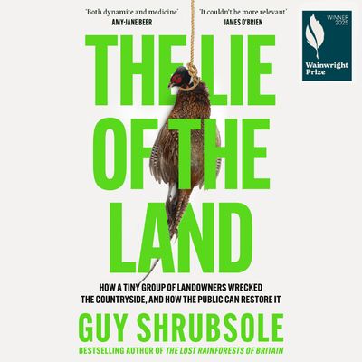 Cover image for The Lie of the Land: Who Really Cares for the Countryside?: Unabridged edition - Guy Shrubsole, Read by Guy Shrubsole