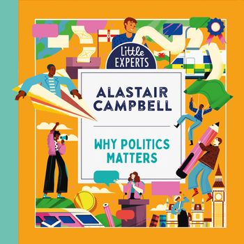 Cover image for Little Experts – Why Politics Matters (Little Experts): Unabridged edition - Alastair Campbell, Illustrated by Maite Franchi, Read by Alastair Campbell