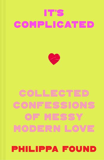 It’s Complicated: Confessions of messy modern love - Philippa Found