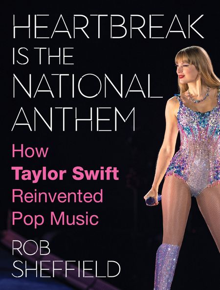 Cover image for Heartbreak is the National Anthem: How Taylor Swift Reinvented Pop Music - Rob Sheffield