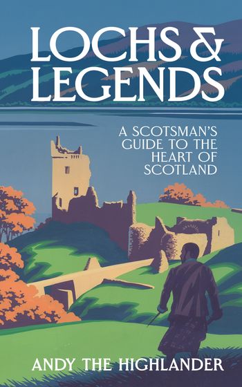 Lochs and Legends: A Scotsman's Guide to the Heart of Scotland - Andy the Highlander and Lilly Hurd