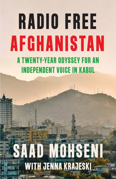 Cover image for Radio Free Afghanistan: A Twenty-Year Odyssey for an Independent Voice in Kabul - Saad Mohseni and Jenna Krajeski