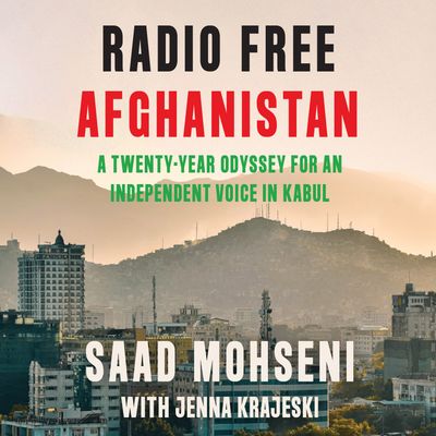Cover image for Radio Free Afghanistan: A Twenty-Year Odyssey for an Independent Voice in Kabul: Unabridged edition - Saad Mohseni and Jenna Krajeski, Read by Ramiz Monsef