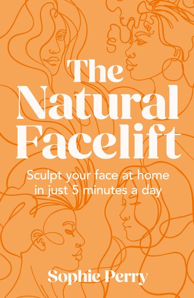 Cover image for The Natural Facelift: Sculpt your face at home in just 5 minutes a day - Sophie Perry