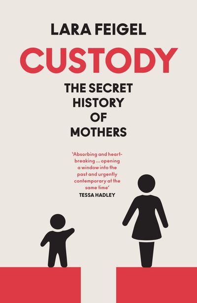 Cover image for Custody: The Secret History of Mothers - Lara Feigel