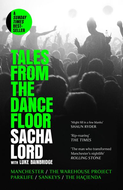 Cover image for Tales from the Dancefloor: Manchester / The Warehouse Project / Parklife / Sankeys / The Haçienda - Sacha Lord, With Luke Bainbridge