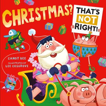 Christmas? That’s Not Right! - Candy Bee, Illustrated by Lee Cosgrove