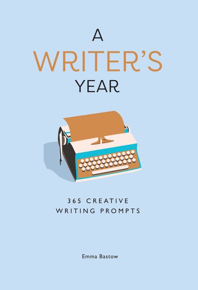 A Writer’s Year: 365 Creative Writing Prompts - Emma Bastow
