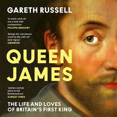 Cover image for Queen James: The Life and Loves of Britain’s First King: Unabridged edition - Gareth Russell, Read by Gareth Russell