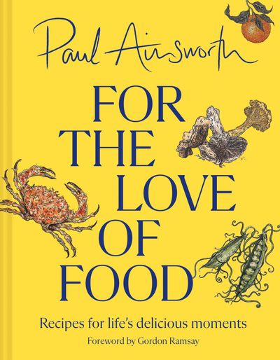 For the Love of Food: Recipes for life’s delicious moments - Paul Ainsworth