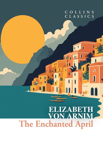 Cover image for Collins Classics - The Enchanted April (Collins Classics) - Elizabeth von Arnim