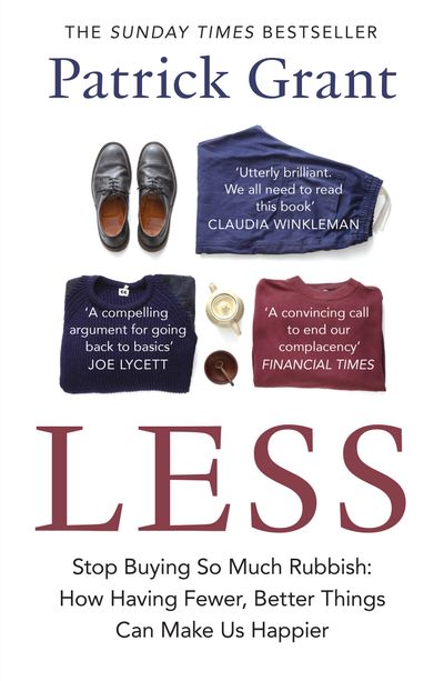 Cover image for Less: Stop Buying So Much Rubbish: How Having Fewer, Better Things Can Make Us Happier - Patrick Grant
