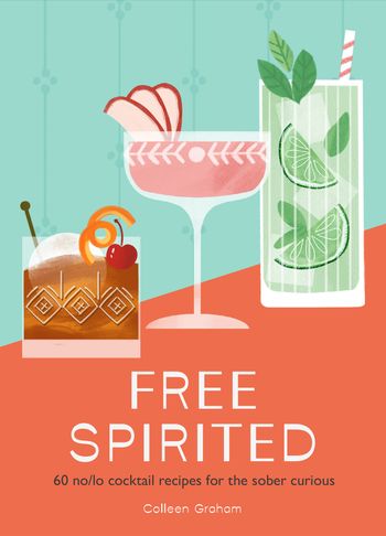 Free Spirited: 60 no/lo cocktail recipes for the sober curious - Colleen Graham