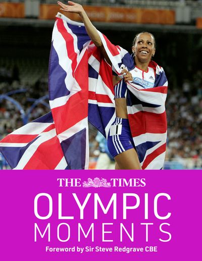 Cover image for The Times Olympic Moments: 100 epic highlights from the history of the Summer Olympics - Foreword by Sir Steve Redgrave CBE, Written by John Goodbody and Robert Dineen, Edited by Times Books
