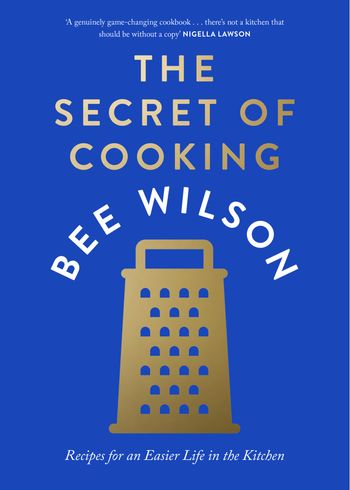 The Secret of Cooking: Recipes for an Easier Life in the Kitchen: Signed edition - Bee Wilson