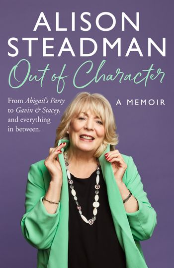Out of Character: From Abigail’s Party to Gavin and Stacey, and everything in between - Alison Steadman