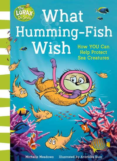 What Humming-Fish Wish: How YOU Can Help Protect Sea Creatures - Michelle Meadows, Illustrated by Aristides Ruiz