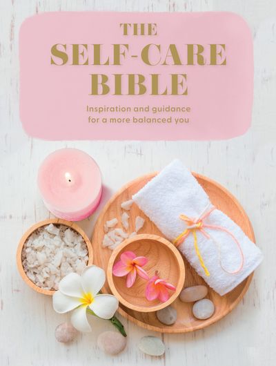 Cover image for The Self-Care Bible: Inspiration and guidance to a more balanced you - Various, Edited by Rachel Newcombe