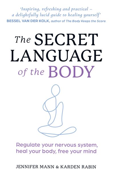 The Secret Language of the Body: Regulate your nervous system, heal your body, free your mind - Jennifer Mann and Karden Rabin