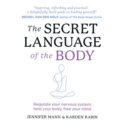 Cover image for The Secret Language of the Body: Regulate your nervous system, heal your body, free your mind: Unabridged edition - Jennifer Mann and Karden Rabin, Read by Jennifer Mann and Karden Rabin