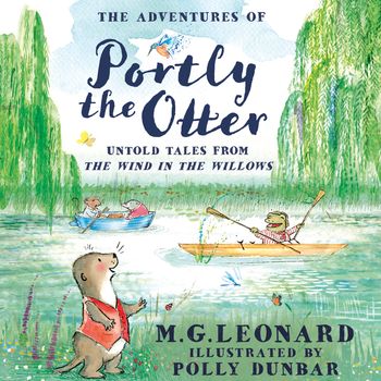 Cover image for The Adventures of Portly the Otter: Untold Tales from the Wind in the Willows: Unabridged edition - M.G. Leonard, Illustrated by Polly Dunbar, Read by To Be Confirmed