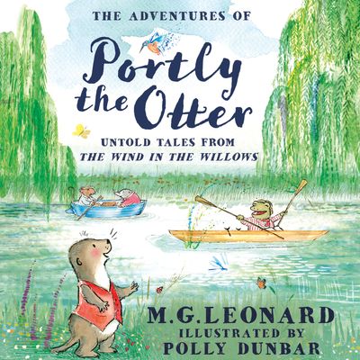 Cover image for The Adventures of Portly the Otter: Untold Tales from the Wind in the Willows: Unabridged edition - M.G. Leonard, Illustrated by Polly Dunbar, Read by To Be Confirmed