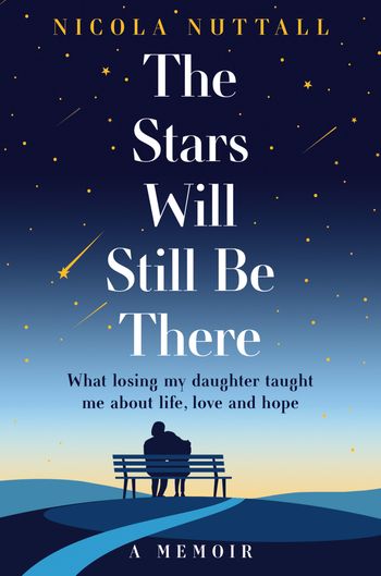 The Stars Will Still Be There: What losing my daughter taught me about love, life and hope - Nicola Nuttall