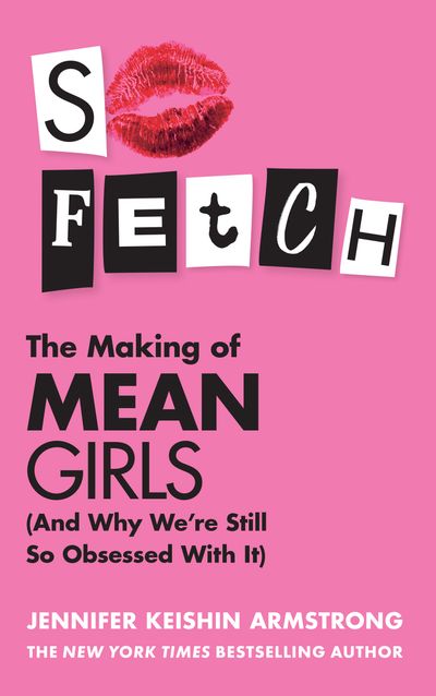 Cover image for So Fetch: The Making of Mean Girls (And Why We’re Still So Obsessed With It) - Jennifer Keishin Armstrong