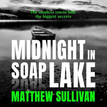 Midnight in Soap Lake: Unabridged edition - Matthew Sullivan, Read by to be announced