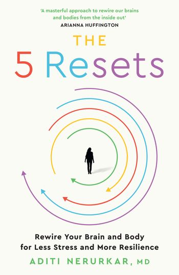The 5 Resets: Rewire Your Brain and Body for Less Stress and More Resilience - Dr Aditi Nerurkar
