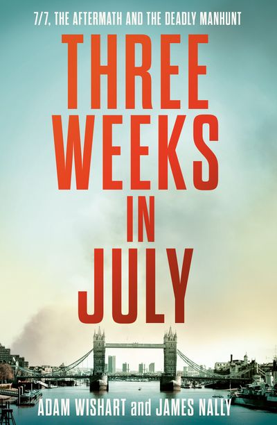 Cover image for Three Weeks in July: 7/7, the aftermath and the deadly manhunt - Adam Wishart and James Nally