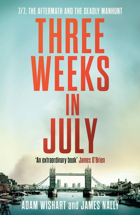 Cover image for Three Weeks in July: 7/7, the aftermath and the deadly manhunt - Adam Wishart and James Nally