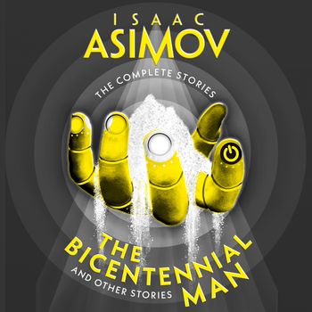 The Complete Stories - The Bicentennial Man: And Other Stories (The Complete Stories): Unabridged edition - Isaac Asimov, Read by William Hope