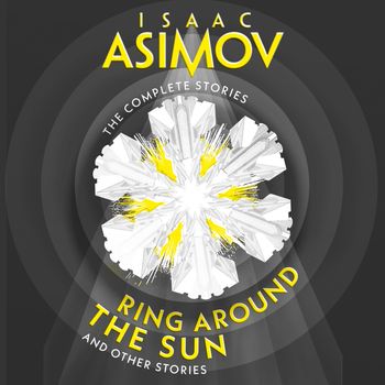 The Complete Stories - Ring Around the Sun: And Other Stories (The Complete Stories): Unabridged edition - Isaac Asimov, Read by William Hope