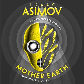 The Complete Stories - Mother Earth: And Other Stories (The Complete Stories): Unabridged edition - Isaac Asimov, Read by William Hope