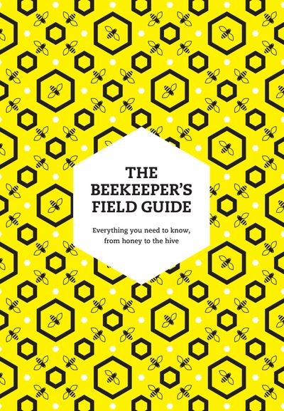 The Beekeeper’s Field Guide: Everything you need to know, from honey to the hive - Claire Jones