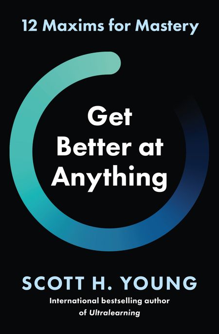 Cover image for Get Better at Anything: 12 Maxims for Mastery - Scott H. Young