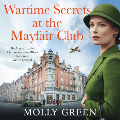 Cover image for London at War Sagas - Wartime Secrets at the Mayfair Club (London at War Sagas, Book 1): Unabridged edition - Molly Green, Read by Lucy Scott