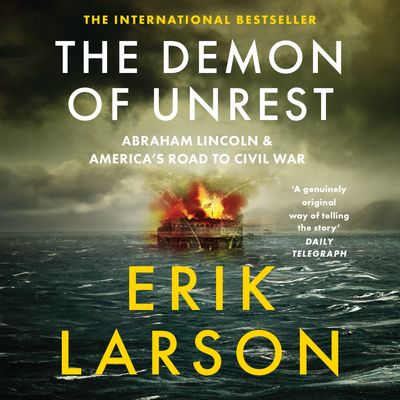 Cover image for The Demon of Unrest: Abraham Lincoln & America’s Road to Civil War: Unabridged edition - Erik Larson, Read by Will Patton and Erik Larson
